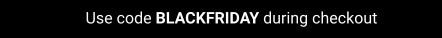 Use code BLACKFRIDAY during checkout