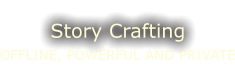 OFFLINE, POWERFUL AND PRIVATE Story Crafting